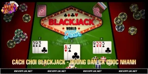 Cách Chơi Blackjack - Hướng Dẫn Cá Cược Nhanh Cho Người Mới